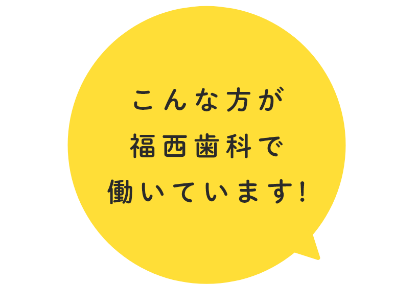 こんな方が福西歯科で働いています!